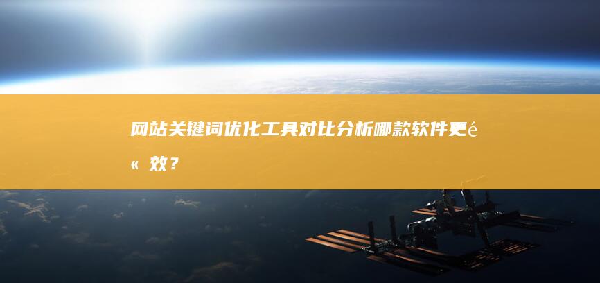 网站关键词优化工具对比分析：哪款软件更高效？